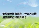 低熱量月餅有哪些（什么月餅熱量低脂肪低詳細(xì)介紹）