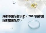 成都市國際音樂節(jié)（2018成都國際熊貓音樂節(jié)）