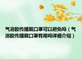 氣溶膠傳播戴口罩可以避免嗎（氣溶膠傳播戴口罩有用嗎詳細(xì)介紹）