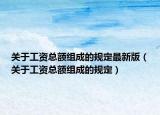關(guān)于工資總額組成的規(guī)定最新版（關(guān)于工資總額組成的規(guī)定）