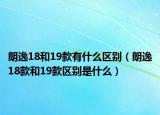 朗逸18和19款有什么區(qū)別（朗逸18款和19款區(qū)別是什么）