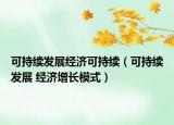 可持續(xù)發(fā)展經濟可持續(xù)（可持續(xù)發(fā)展 經濟增長模式）