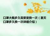 口罩大概多久需要更換一次（夏天口罩多久換一次詳細(xì)介紹）