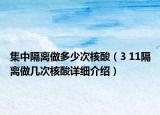 集中隔離做多少次核酸（3 11隔離做幾次核酸詳細介紹）