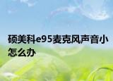 碩美科e95麥克風(fēng)聲音小怎么辦