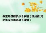 保定雄縣有多少個鄉(xiāng)鎮(zhèn)（雄州鎮(zhèn) 河北省保定市雄縣下轄鎮(zhèn)）