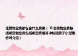 住房物業(yè)費都包含什么費用（??套房物業(yè)費包括哪些物業(yè)費包括哪些費用其中包括房子小型維修嗎介紹）