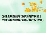 為什么現(xiàn)在的車位都沒有產(chǎn)權(quán)證（為什么現(xiàn)在的車位都沒有產(chǎn)權(quán)介紹）