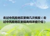去過(guò)中風(fēng)險(xiǎn)地區(qū)要做幾次核酸（去過(guò)中風(fēng)險(xiǎn)地區(qū)要隔離嗎詳細(xì)介紹）