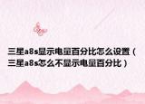 三星a8s顯示電量百分比怎么設置（三星a8s怎么不顯示電量百分比）