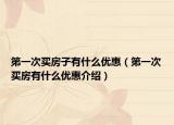 第一次買房子有什么優(yōu)惠（第一次買房有什么優(yōu)惠介紹）