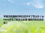 蘋果手機強制開機以后開不了怎么辦（iphone開不了機怎么處理 強制開機也沒反應(yīng)）