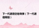 下一代通用空地導(dǎo)彈（下一代通信網(wǎng)絡(luò)）