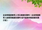 企業(yè)微信的聯(lián)系人可以看朋友圈嗎（企業(yè)微信聯(lián)系人能看到我朋友圈嗎 能不能看到我的朋友圈介紹）
