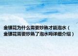 金銀花為什么需要炒熟才能泡水（金銀花需要炒熟了泡水嗎詳細(xì)介紹）