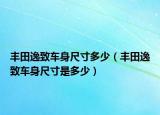 豐田逸致車身尺寸多少（豐田逸致車身尺寸是多少）