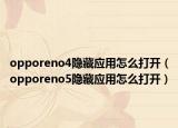 opporeno4隱藏應(yīng)用怎么打開（opporeno5隱藏應(yīng)用怎么打開）
