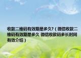 收款二維碼有效期是多久?（微信收款二維碼有效期是多久 微信收款碼多長時間有效介紹）
