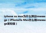 iphone xs max為什么彈出imessage（iPhoneXs Max怎么用imessage發(fā)短信）