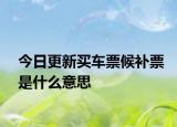 今日更新買車票候補(bǔ)票是什么意思