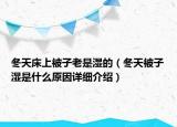 冬天床上被子老是濕的（冬天被子濕是什么原因詳細介紹）