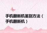 手機(jī)翻新機(jī)鑒別方法（手機(jī)翻新機(jī)）