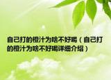 自己打的橙汁為啥不好喝（自己打的橙汁為啥不好喝詳細(xì)介紹）