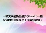 一頓火鍋的熱量是多少kcal（一頓火鍋的熱量是多少千卡詳細介紹）