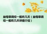 益母草調(diào)經(jīng)一般吃幾天（益母草調(diào)經(jīng)一般吃幾天詳細介紹）