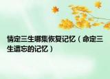 情定三生哪集恢復(fù)記憶（命定三生遺忘的記憶）