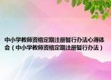 中小學(xué)教師資格定期注冊暫行辦法心得體會（中小學(xué)教師資格定期注冊暫行辦法）