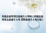 抖音企業(yè)號可以變成個人號嗎（抖音企業(yè)號怎么變成個人號 怎樣變成個人號介紹）