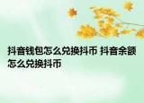 抖音錢包怎么兌換抖幣 抖音余額怎么兌換抖幣