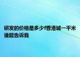 研發(fā)的價(jià)格是多少f香港城一平米誰能告訴我