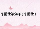 車爵仕怎么樣（車爵仕）
