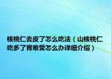 核桃仁去皮了怎么吃法（山核桃仁吃多了胃難受怎么辦詳細介紹）