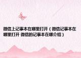 微信上記事本在哪里打開（微信記事本在哪里打開 微信的記事本在哪介紹）