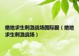 絕地求生刺激戰(zhàn)場(chǎng)國(guó)際服（絕地求生刺激戰(zhàn)場(chǎng)）