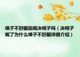 嗓子不舒服能喝決明子嗎（決明子喝了為什么嗓子不舒服詳細介紹）