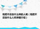 枇杷不適合什么樣的人喝（枇杷不適合什么人吃詳細介紹）