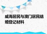 威海居民與澳門居民結(jié)婚登記材料