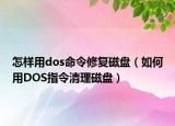 怎樣用dos命令修復(fù)磁盤（如何用DOS指令清理磁盤）