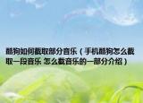 酷狗如何截取部分音樂（手機(jī)酷狗怎么截取一段音樂 怎么截音樂的一部分介紹）