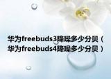 華為freebuds3降噪多少分貝（華為freebuds4降噪多少分貝）