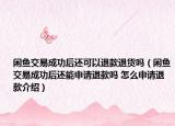 閑魚交易成功后還可以退款退貨嗎（閑魚交易成功后還能申請(qǐng)退款嗎 怎么申請(qǐng)退款介紹）
