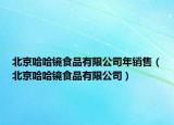 北京哈哈鏡食品有限公司年銷(xiāo)售（北京哈哈鏡食品有限公司）