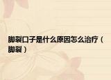 腳裂口子是什么原因怎么治療（腳裂）