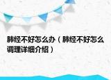 肺經(jīng)不好怎么辦（肺經(jīng)不好怎么調(diào)理詳細(xì)介紹）