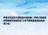 蘋果手機如何不解鎖接微信視頻（蘋果不解鎖接微信視頻在哪里設(shè)置 怎樣不解鎖就能接微信視頻介紹）