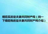 婚后買房是夫妻共同財(cái)產(chǎn)嗎（問一下婚后購房是夫妻共同財(cái)產(chǎn)嗎介紹）